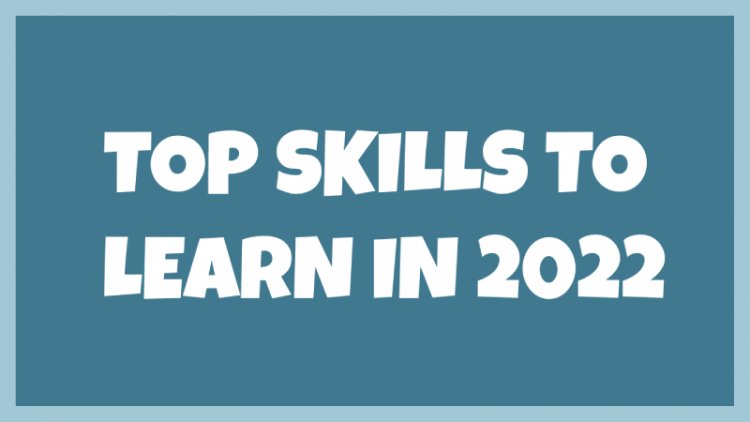 Top Skills you need to Learn in 2022